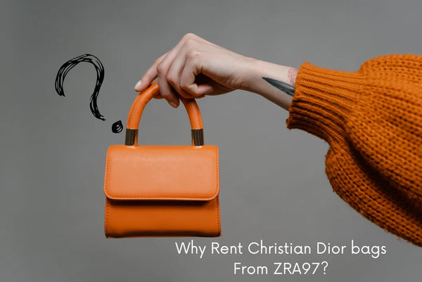 Why Rent Christian Dior bags From ZRA97?