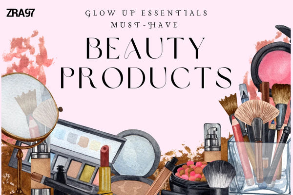 Glow Up Essentials: Must-Have Beauty Products