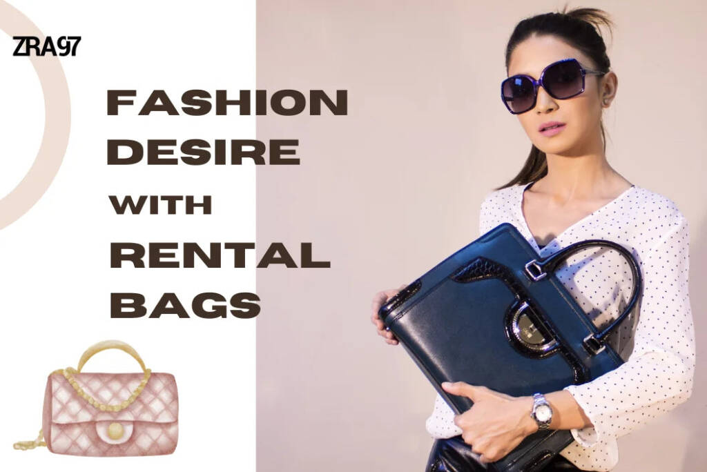 Never-Ending Fashion Desire with Rental Bags by ZRA97